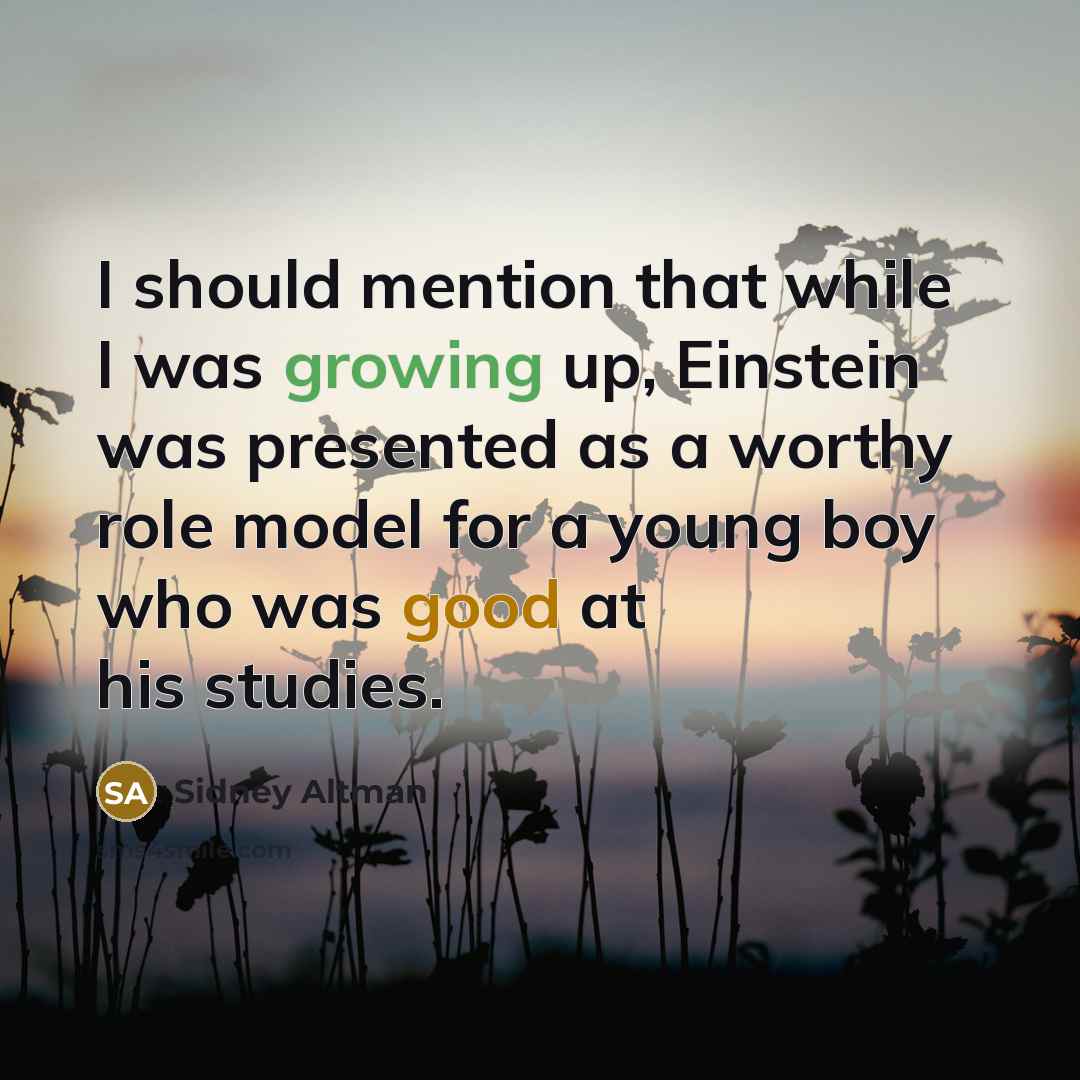 “I should mention that while I was growing up, Einstein…” quote by Sidney Altman