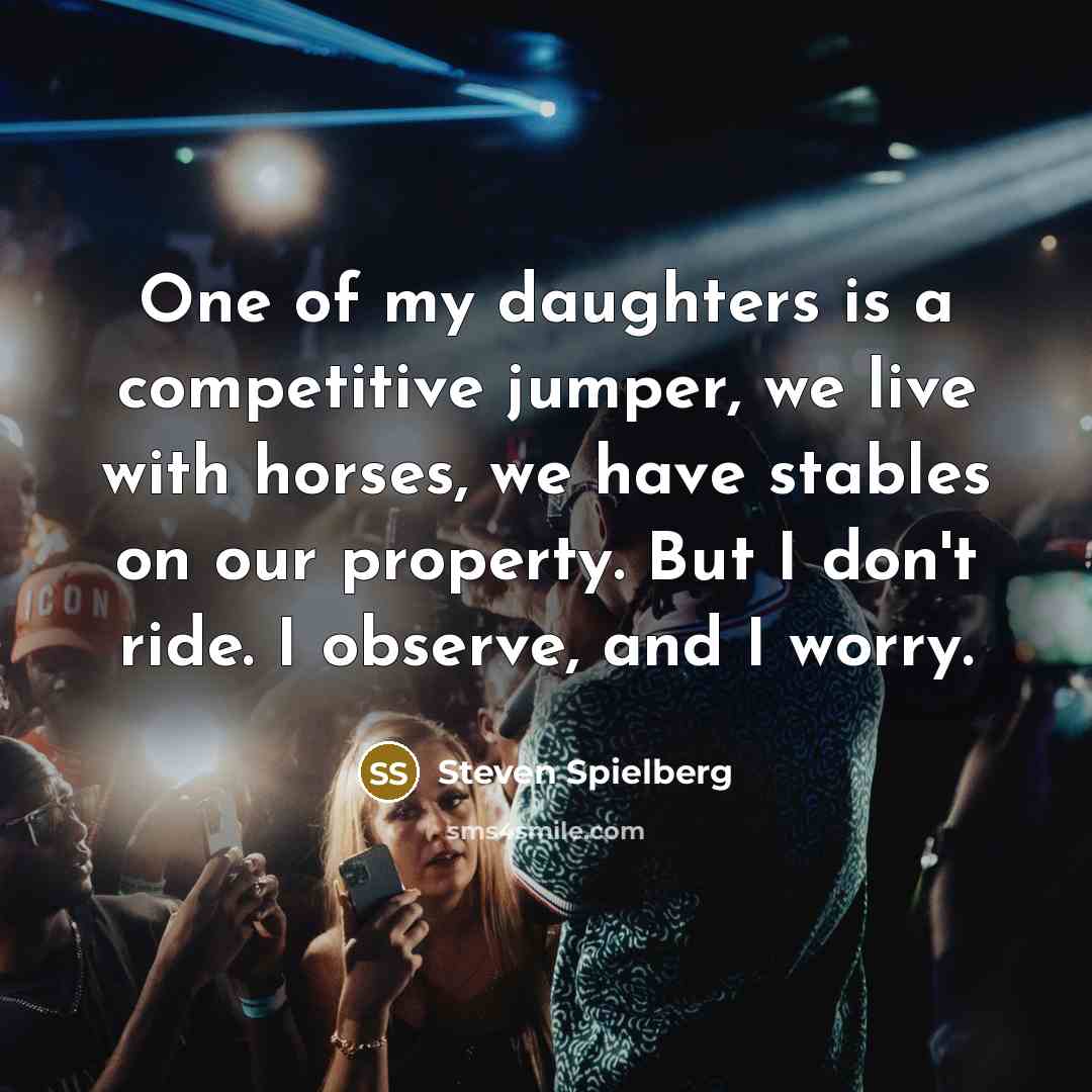 “One of my daughters is a competitive jumper, we live…” quote by Steven Spielberg