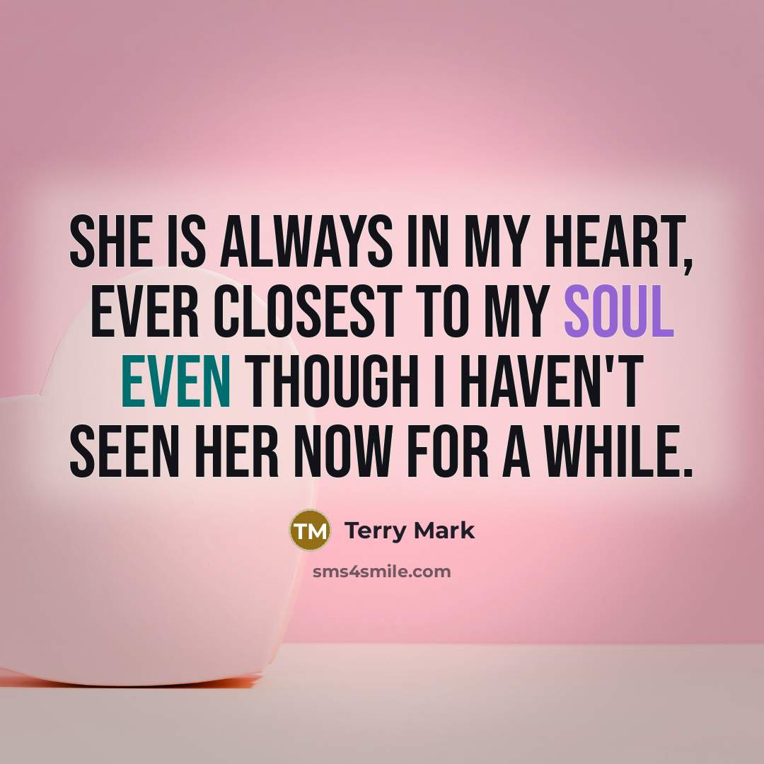 “She is always in my heart, ever closest to my soul even though I haven't seen her now for a while.” quote by Terry Mark