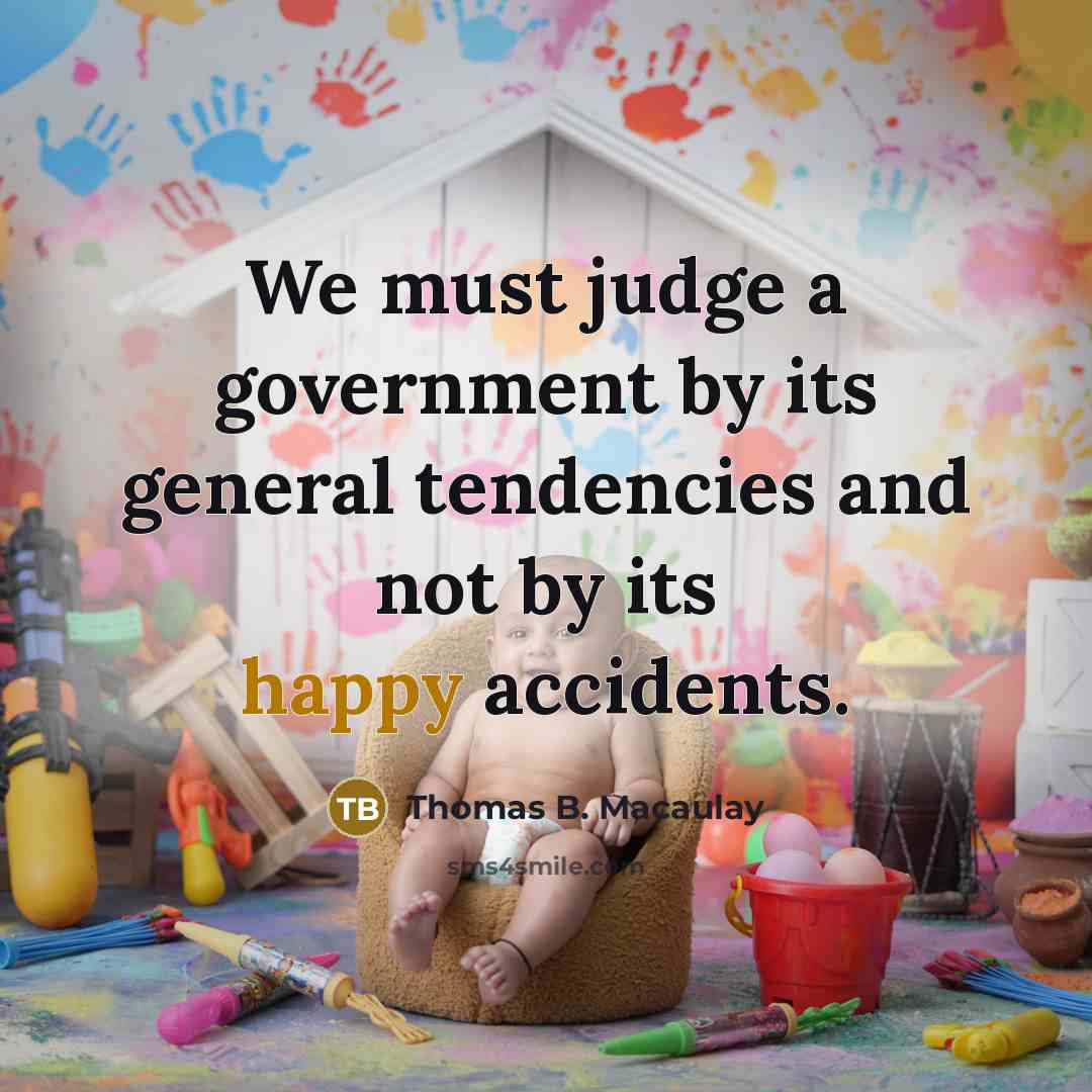 “We must judge a government by its general tendencies and…” quote by Thomas B. Macaulay
