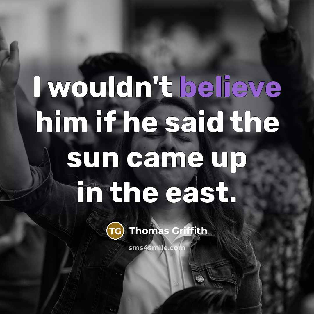 “I wouldn't believe him if he said the sun came…” quote by Thomas Griffith