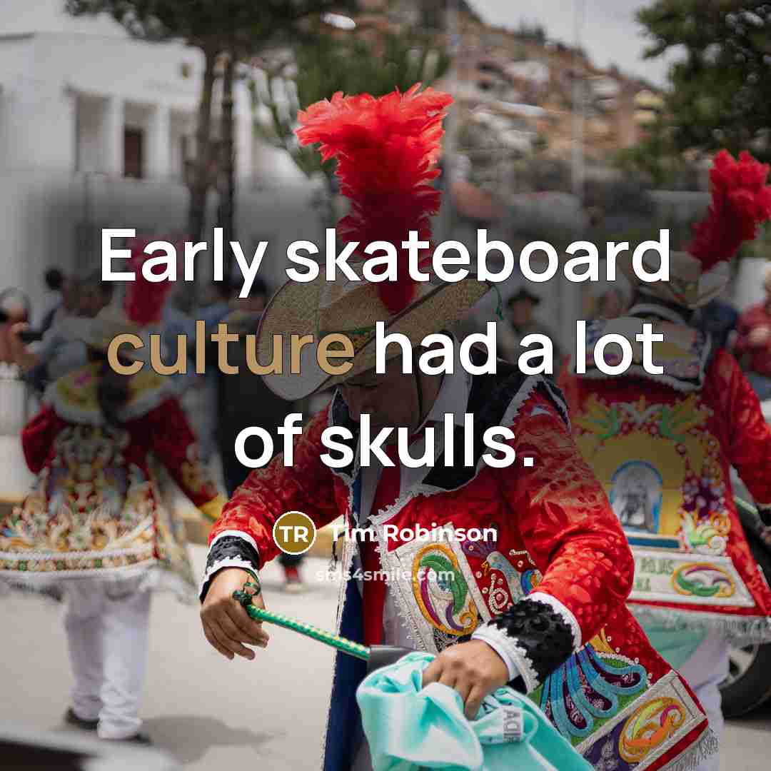 “Early skateboard culture had a lot of skulls.…” quote by Tim Robinson