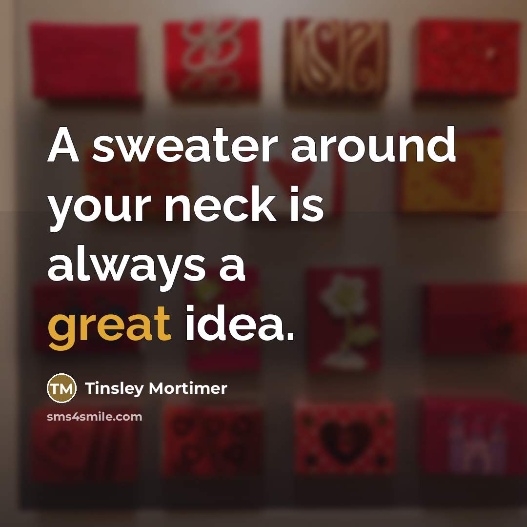 “A sweater around your neck is always a great idea.…” quote by Tinsley Mortimer