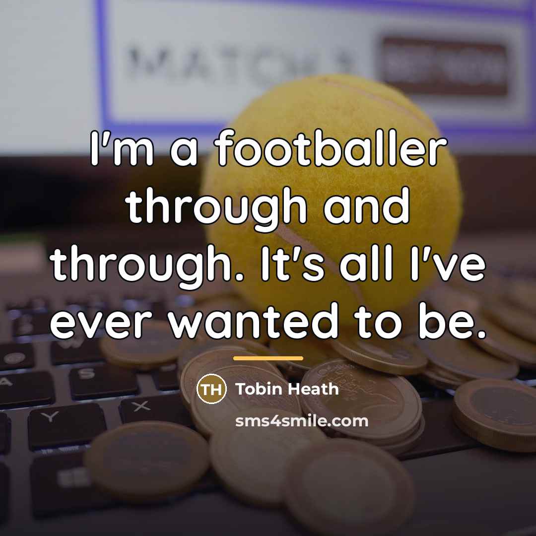 “I'm a footballer through and through. It's all I've ever…” quote by Tobin Heath
