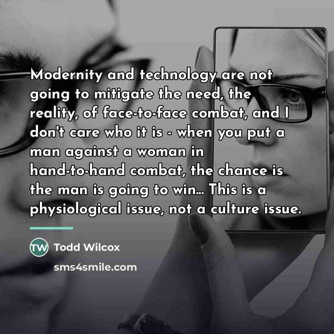 “Modernity and technology are not going to mitigate the need,…” quote by Todd Wilcox