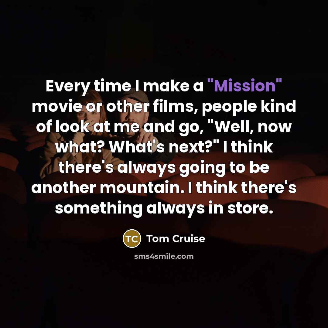 “Every time I make a "Mission" movie or other films,…” quote by Tom Cruise
