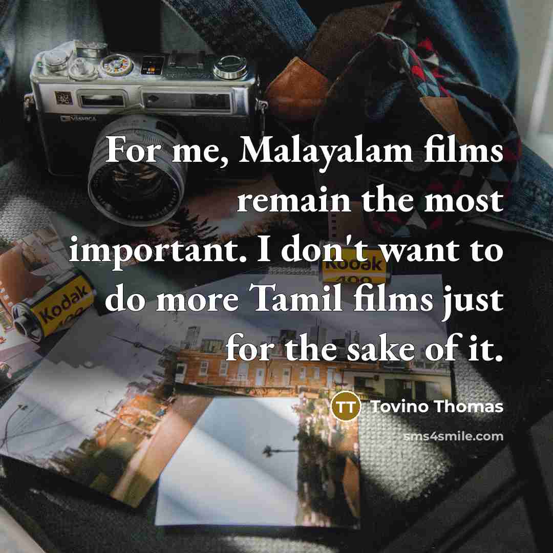 “For me, Malayalam films remain the most important. I don't…” quote by Tovino Thomas