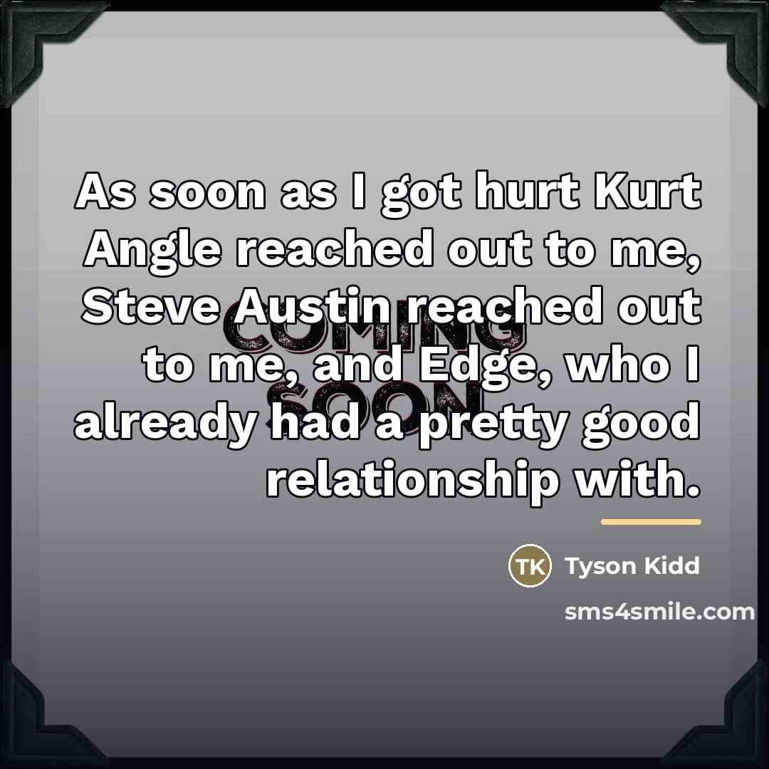 “As soon as I got hurt Kurt Angle reached out…” quote by Tyson Kidd