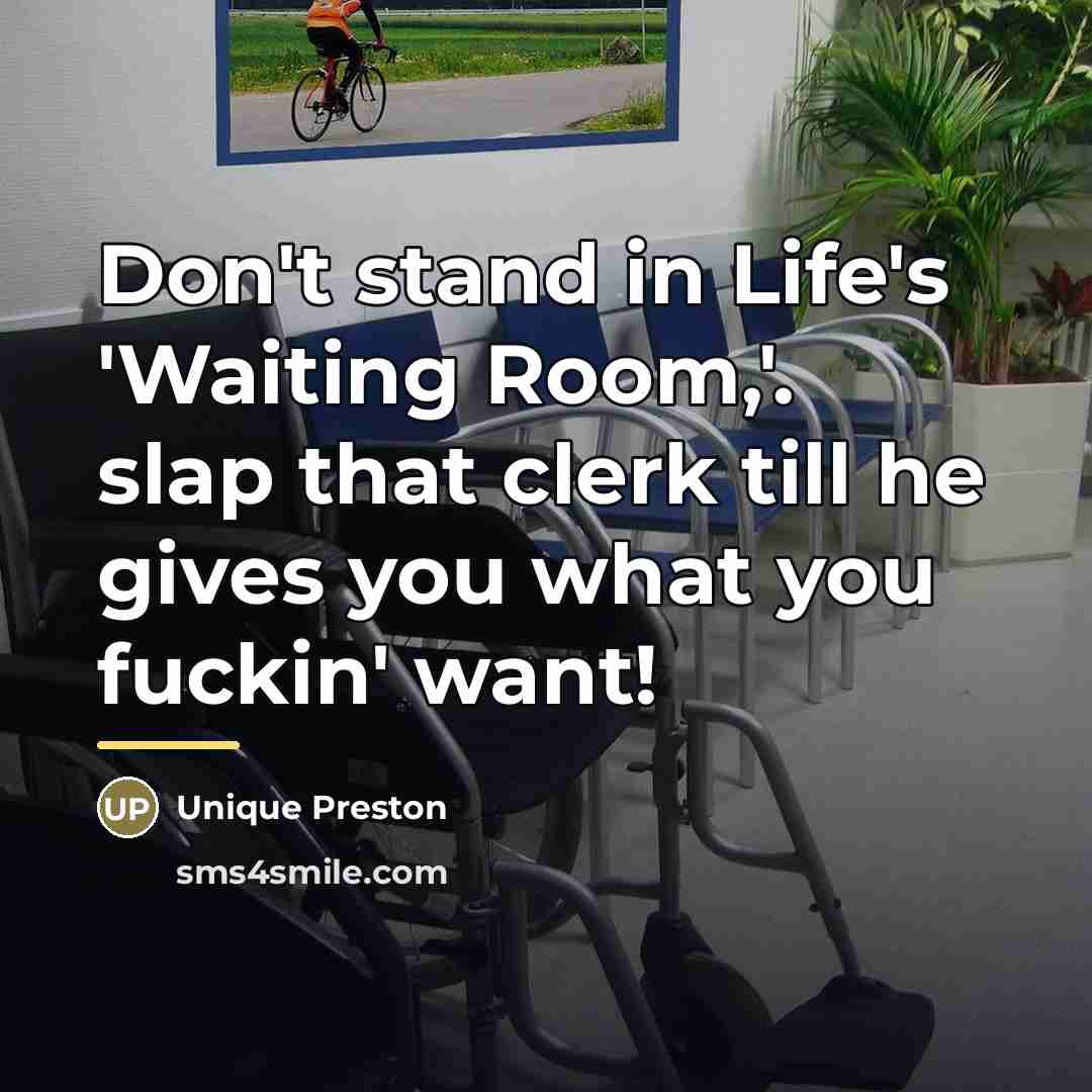 “Don't stand in Life's 'Waiting Room,'. slap that clerk till…” quote by Unique Preston