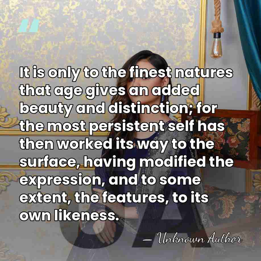 It is only to the finest natures that age gives an added&hellip; - Unknown Author