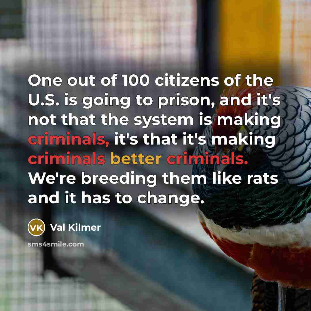 “One out of 100 citizens of the U.S. is going…” quote by Val Kilmer