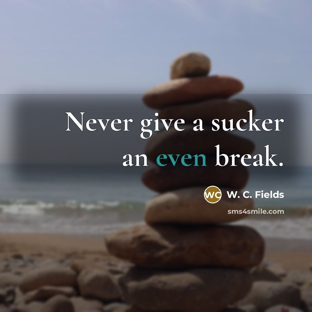 “Never give a sucker an even break.…” quote by W. C. Fields