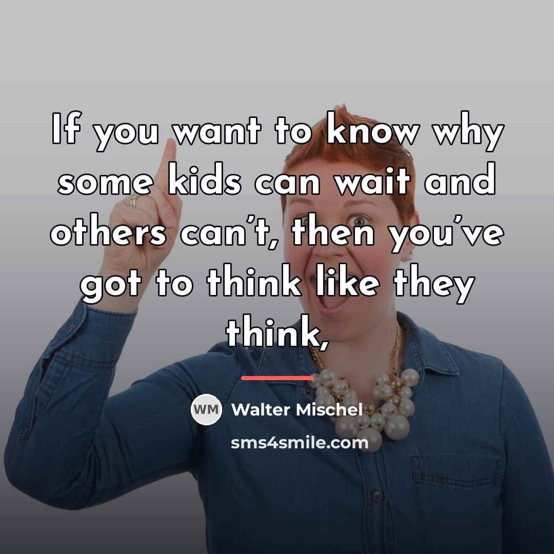 “If you want to know why some kids can wait…” quote by Walter Mischel