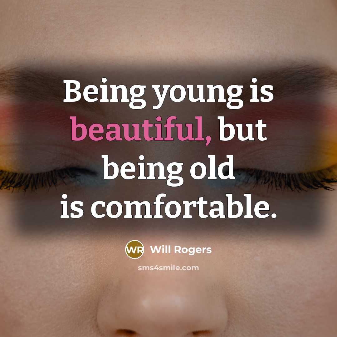 “Being young is beautiful, but being old is comfortable.…” quote by Will Rogers