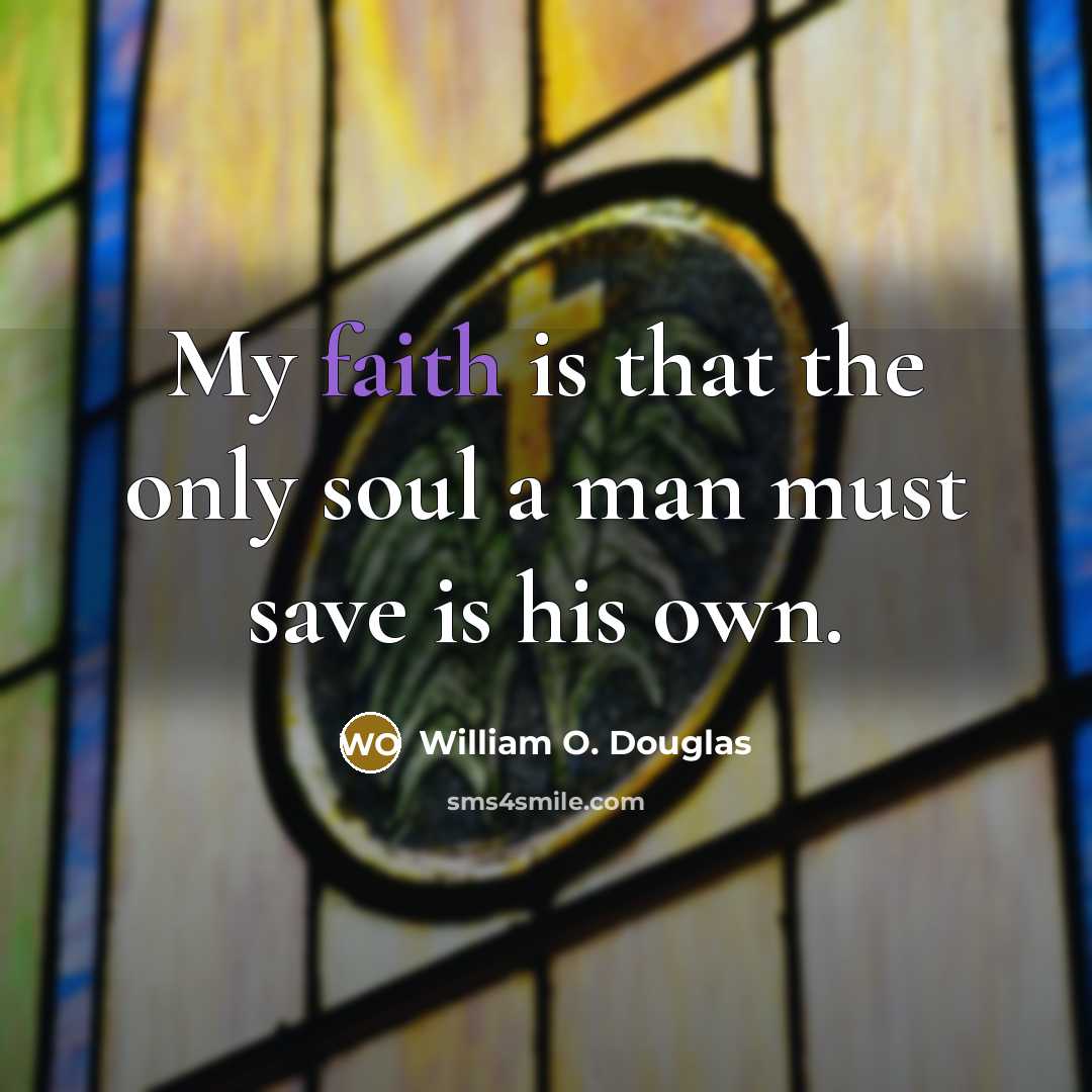 “My faith is that the only soul a man must…” quote by William O. Douglas