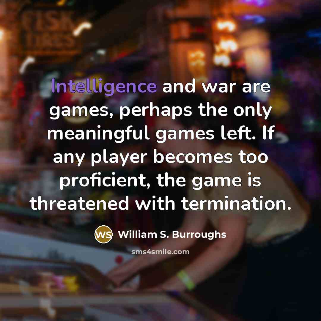 “Intelligence and war are games, perhaps the only meaningful games…” quote by William S. Burroughs
