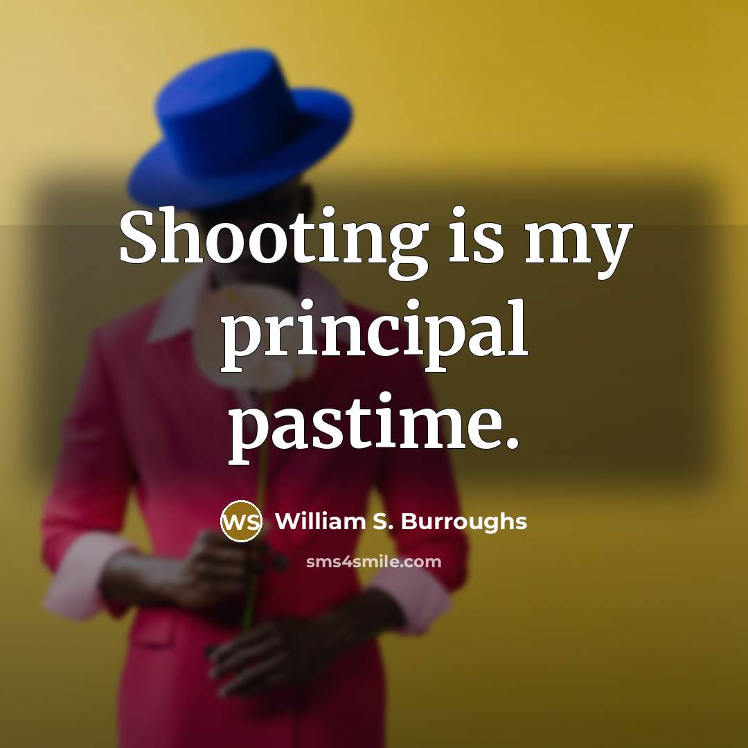 “Shooting is my principal pastime.…” quote by William S. Burroughs