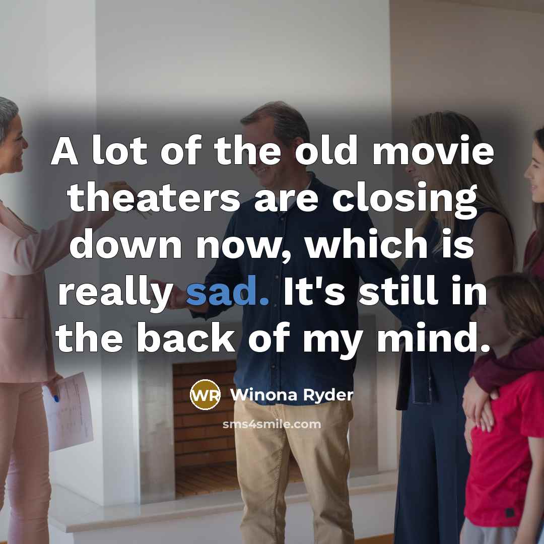 “A lot of the old movie theaters are closing down…” quote by Winona Ryder