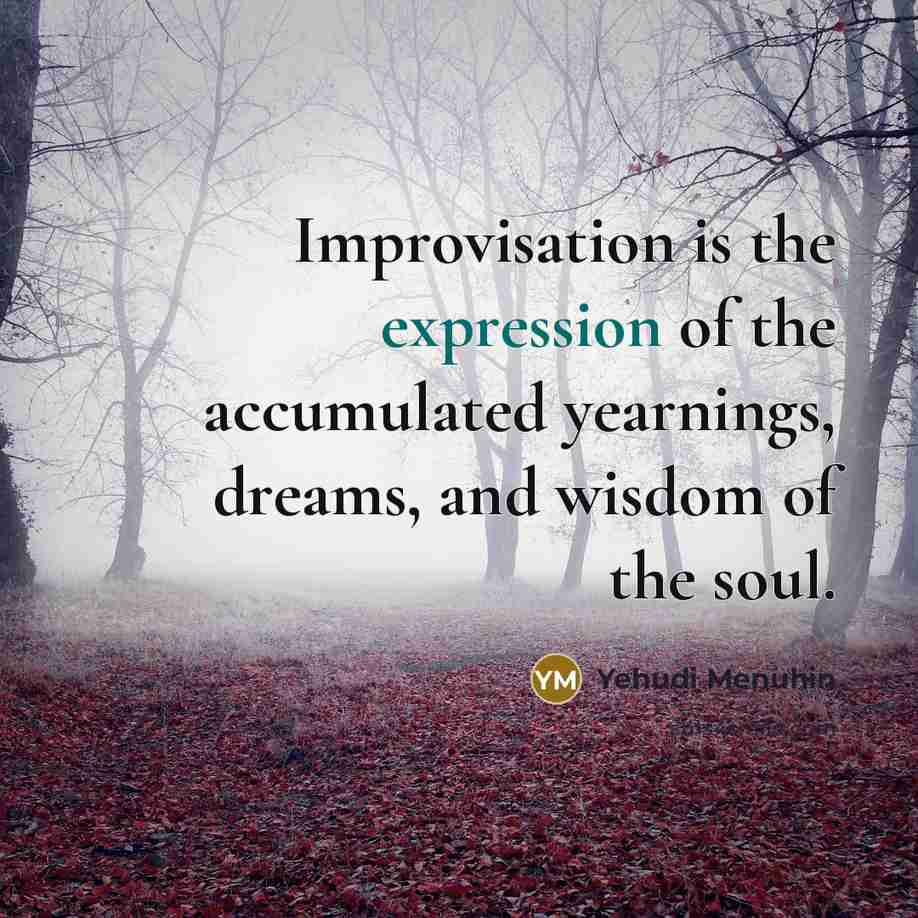 “Improvisation is the expression of the accumulated yearnings, dreams, and…” quote by Yehudi Menuhin