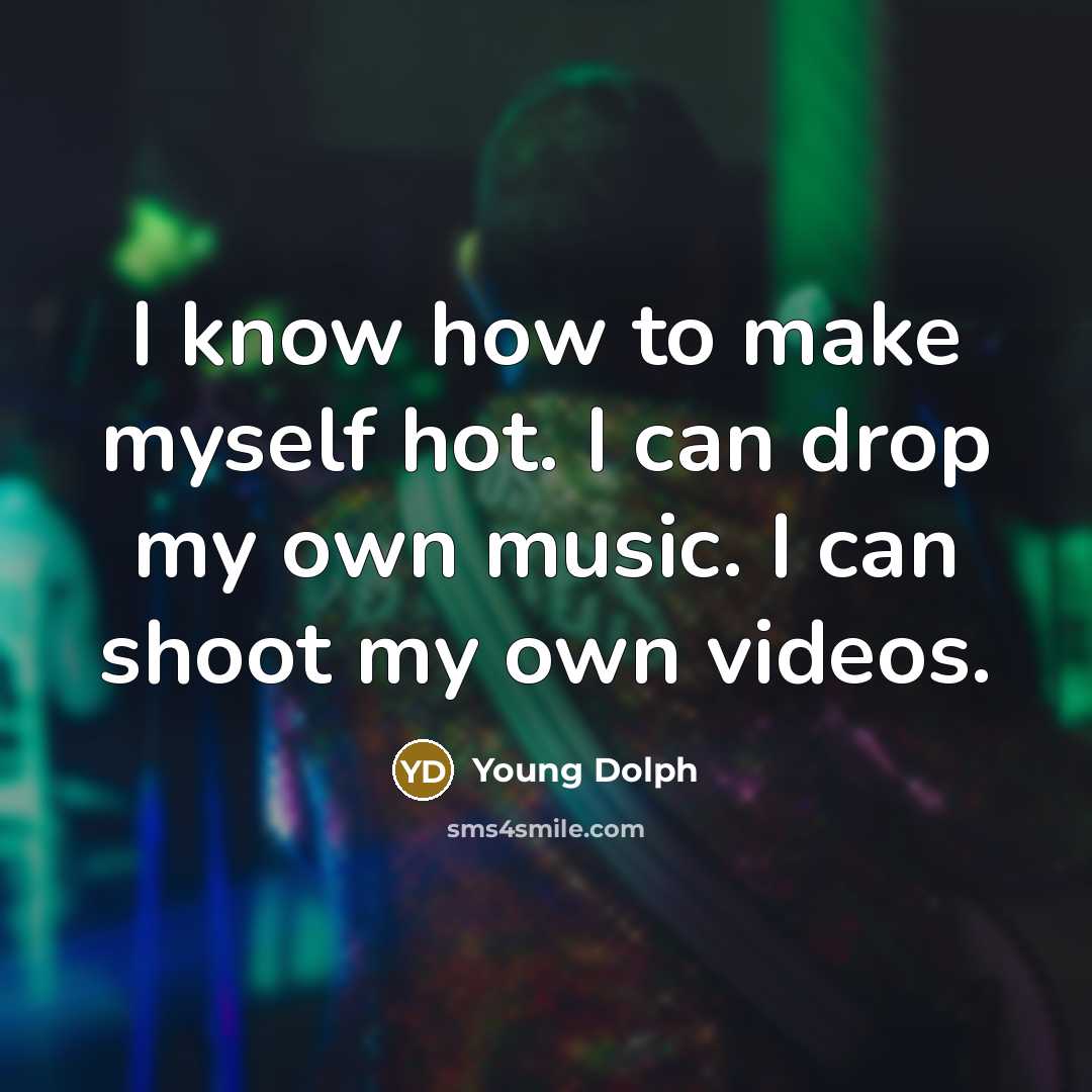 “I know how to make myself hot. I can drop…” quote by Young Dolph