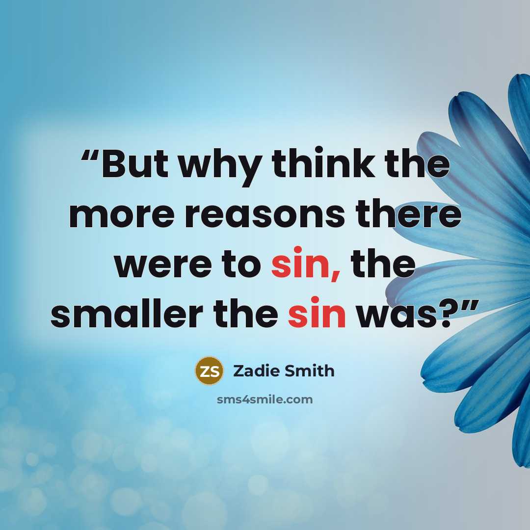 “But why think the more reasons there were to sin, the smaller the sin was?” quote by Zadie Smith