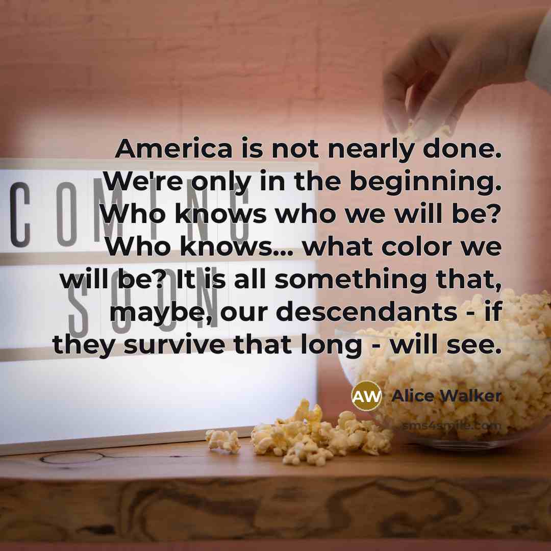 “America is not nearly done. We're only in the beginning.…” quote by Alice Walker
