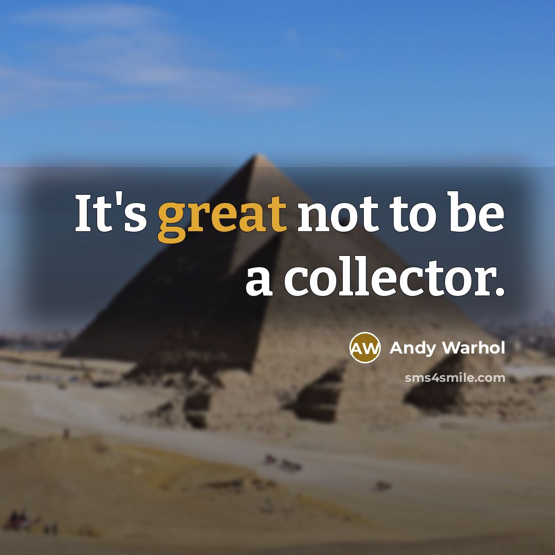 “It's great not to be a collector.” quote by Andy Warhol