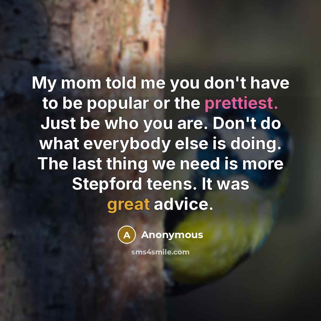 “My mom told me you don't have to be popular…” quote by Anonymous