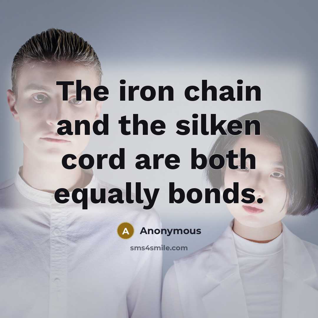 “The iron chain and the silken cord are both equally…” quote by Anonymous
