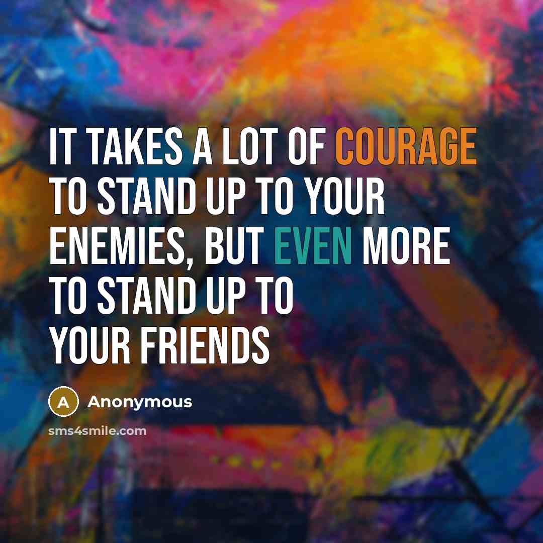 “It takes a lot of courage to stand up to…” quote by Anonymous