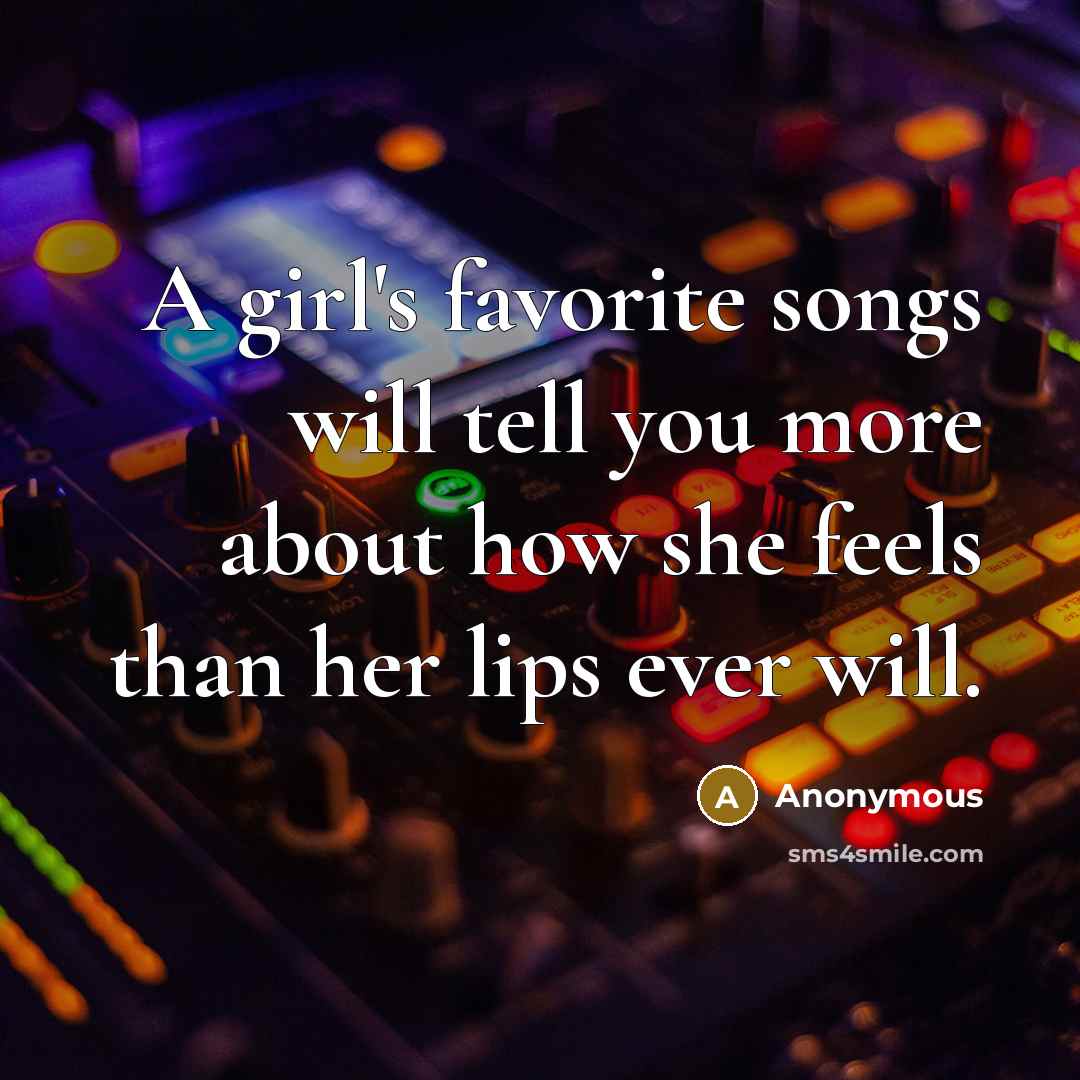 “A girl's favorite songs will tell you more about how…” quote by Anonymous