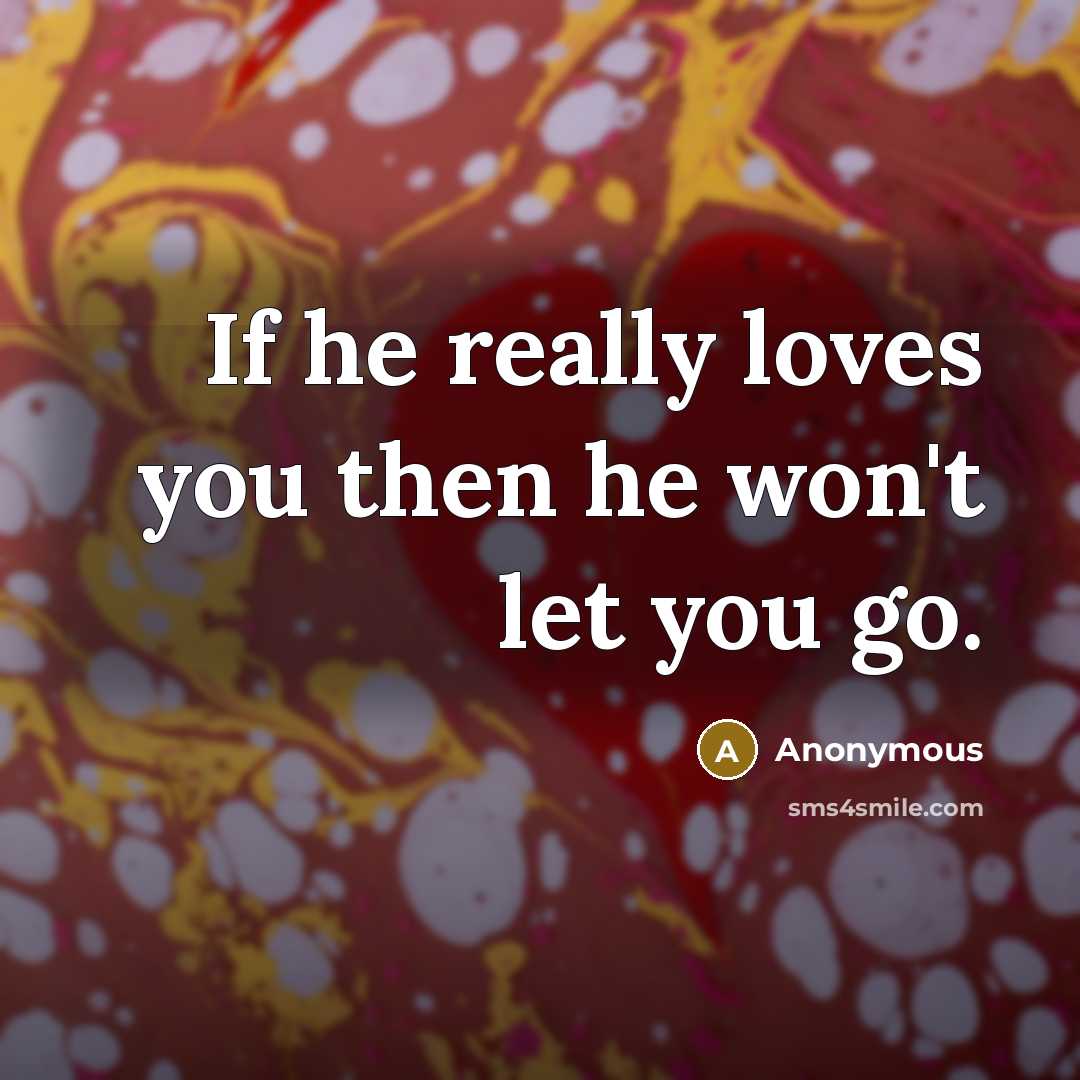 “If he really loves you then he won't let you go.” quote by Anonymous