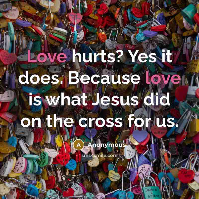 “Love hurts? Yes it does. Because love is what Jesus…” quote by Anonymous