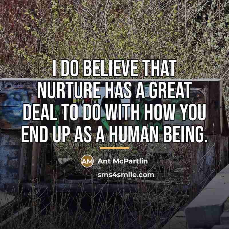 “I do believe that nurture has a great deal to…” quote by Ant McPartlin