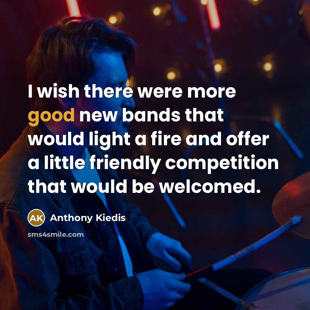 “I wish there were more good new bands that would…” quote by Anthony Kiedis