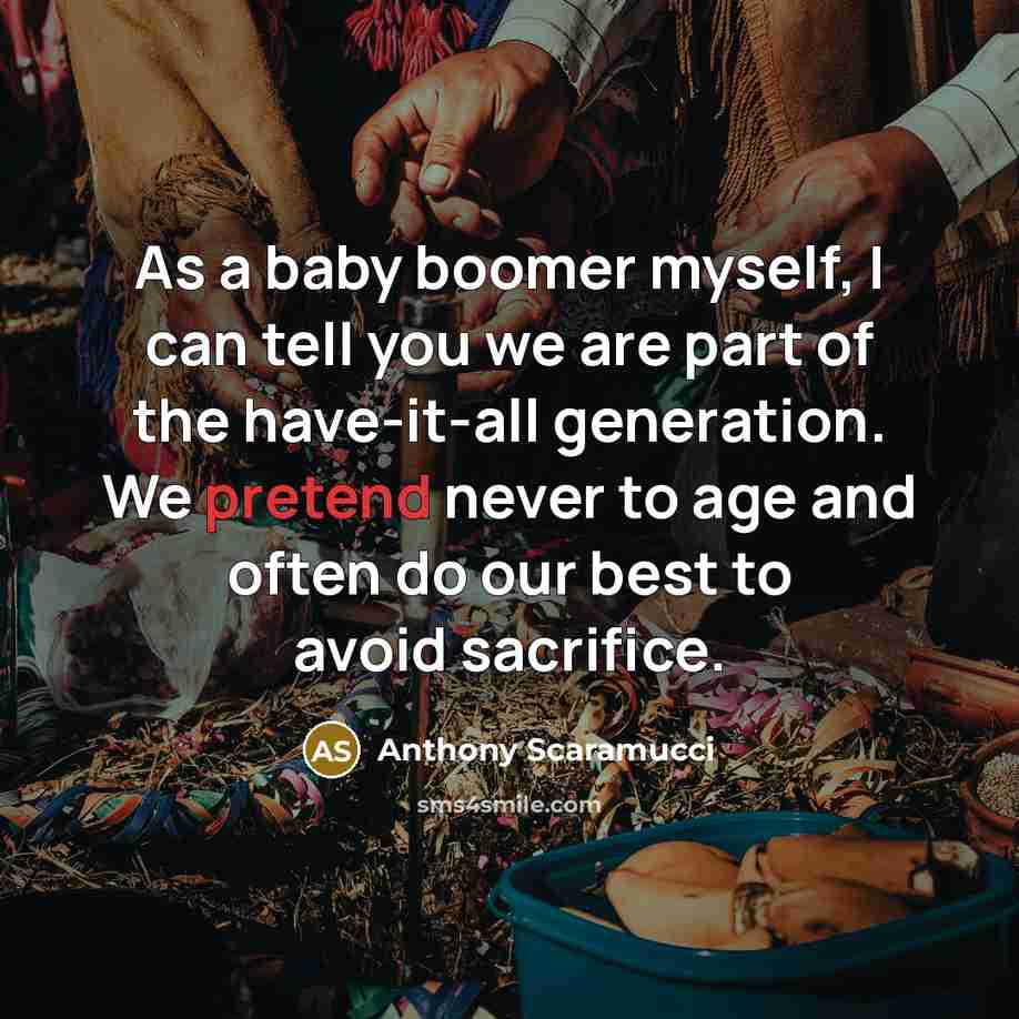 “As a baby boomer myself, I can tell you we…” quote by Anthony Scaramucci
