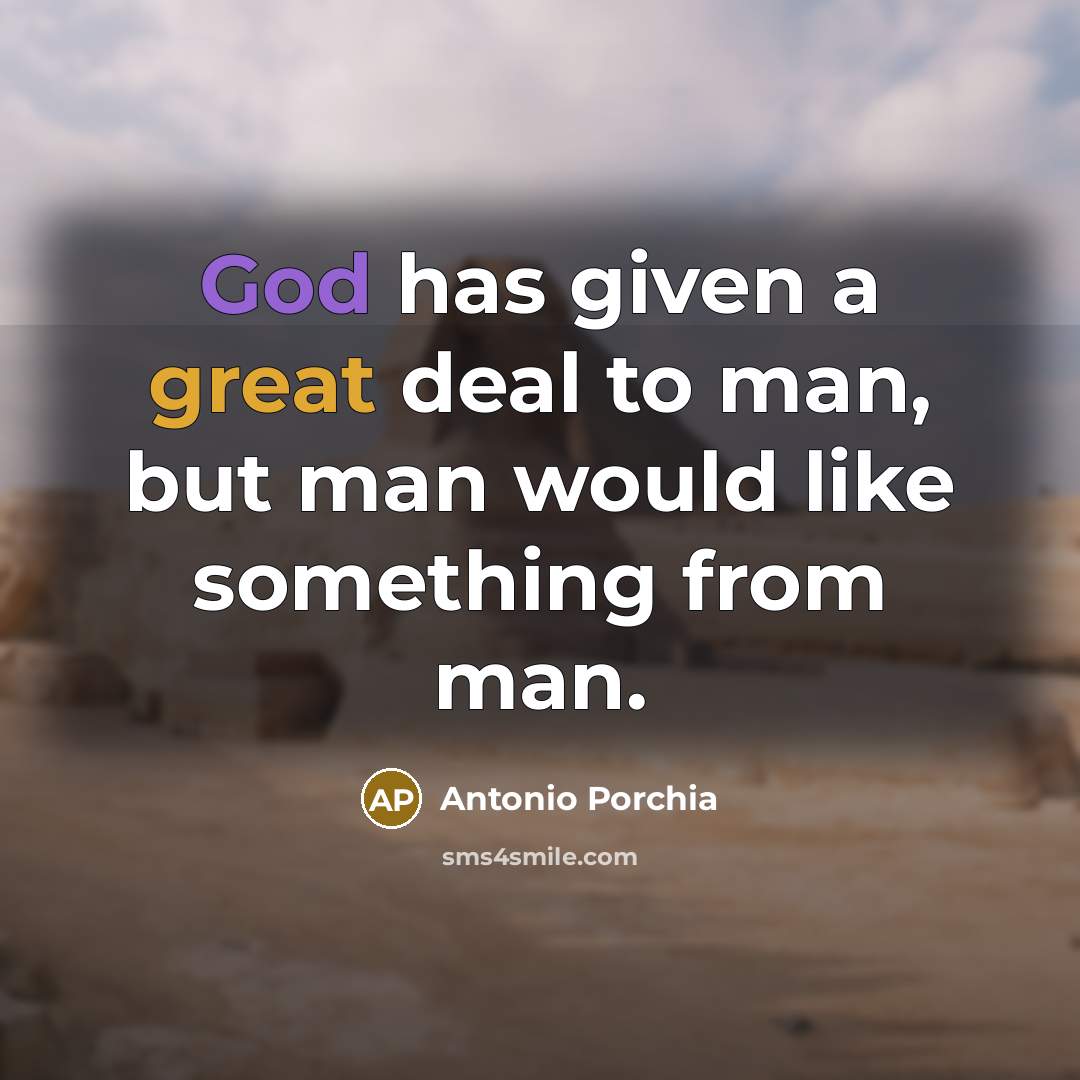 “God has given a great deal to man, but man…” quote by Antonio Porchia