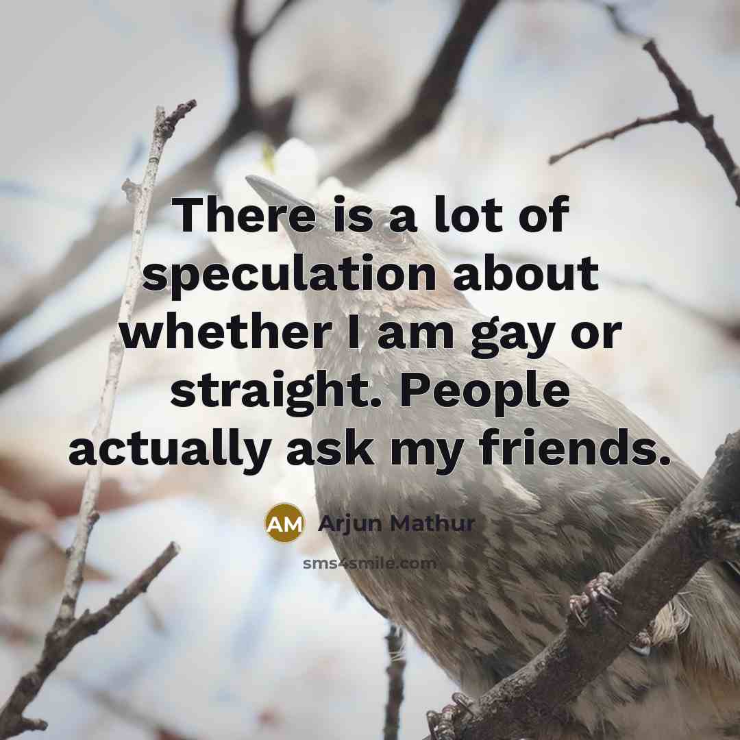 “There is a lot of speculation about whether I am…” quote by Arjun Mathur
