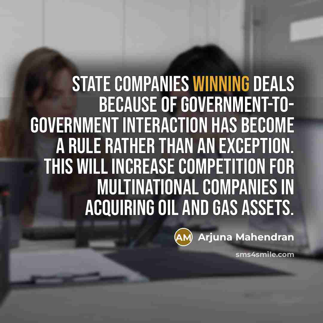 “State companies winning deals because of government-to- government interaction has…” quote by Arjuna Mahendran