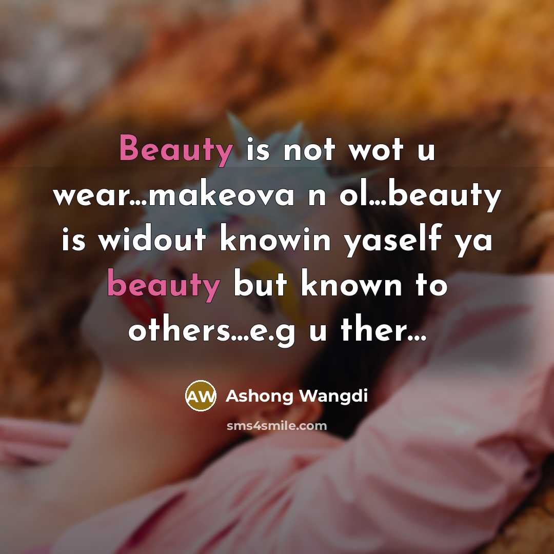 “Beauty is not wot u wear...makeova n ol...beauty is widout…” quote by Ashong Wangdi