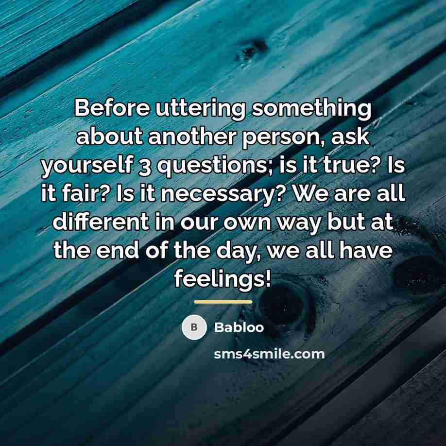 “Before uttering something about another person, ask yourself 3 questions;…” quote by Babloo