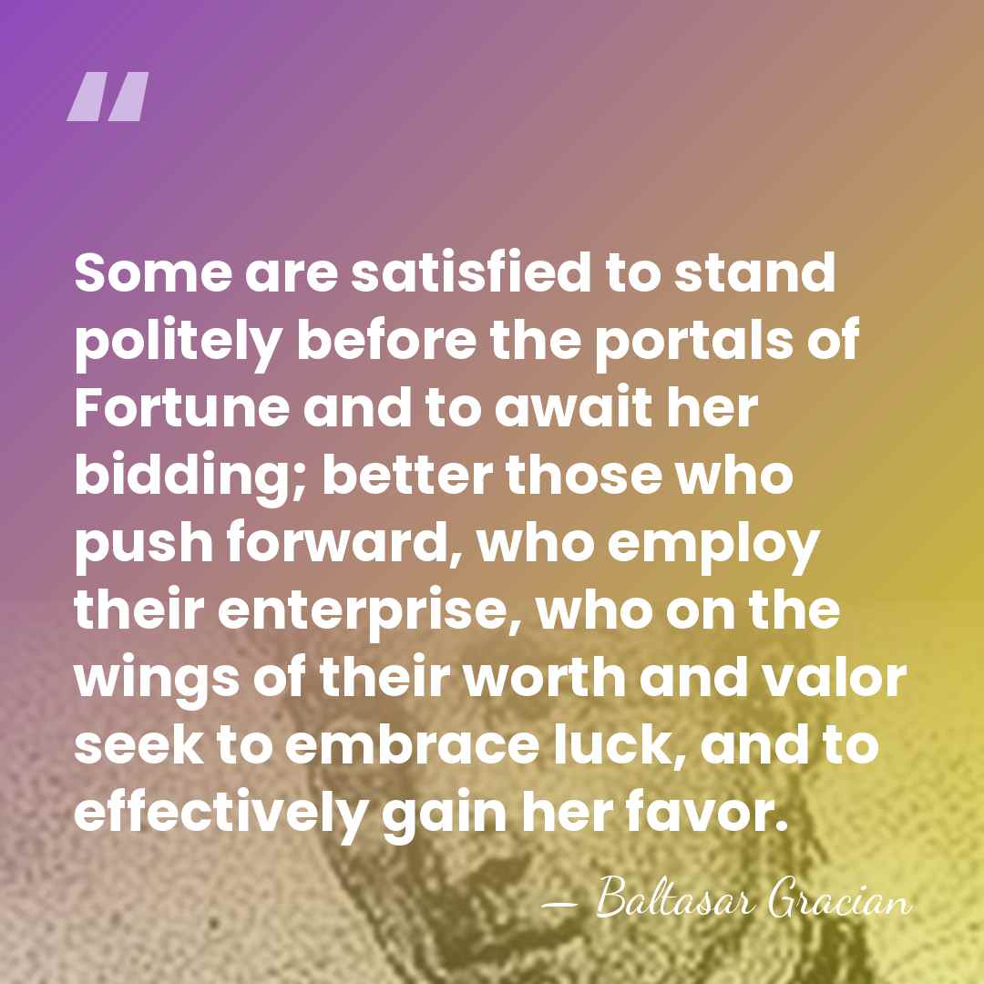 Some are satisfied to stand politely before the portals of Fortune and&hellip; - Baltasar Gracian