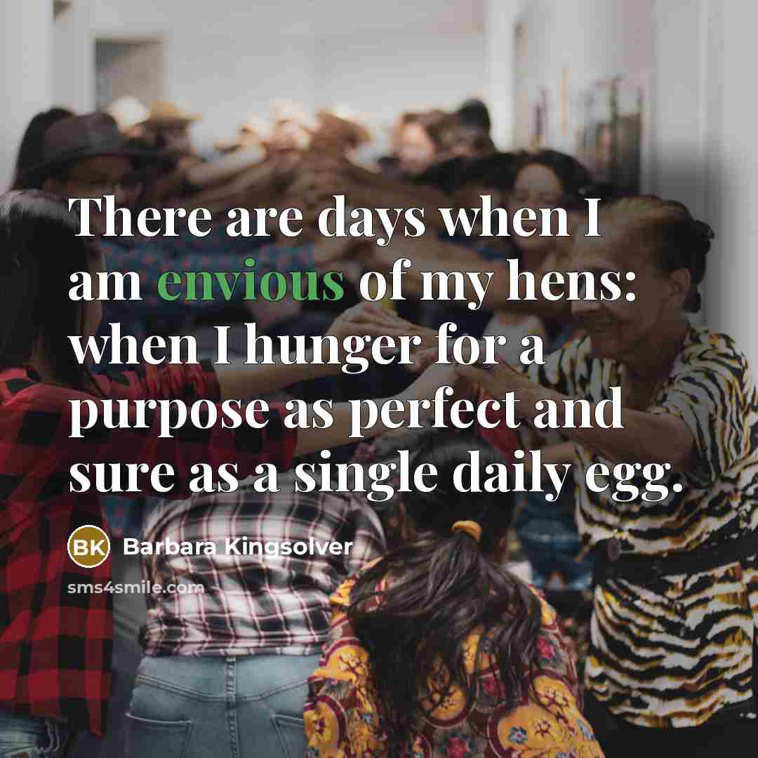 “There are days when I am envious of my hens:…” quote by Barbara Kingsolver