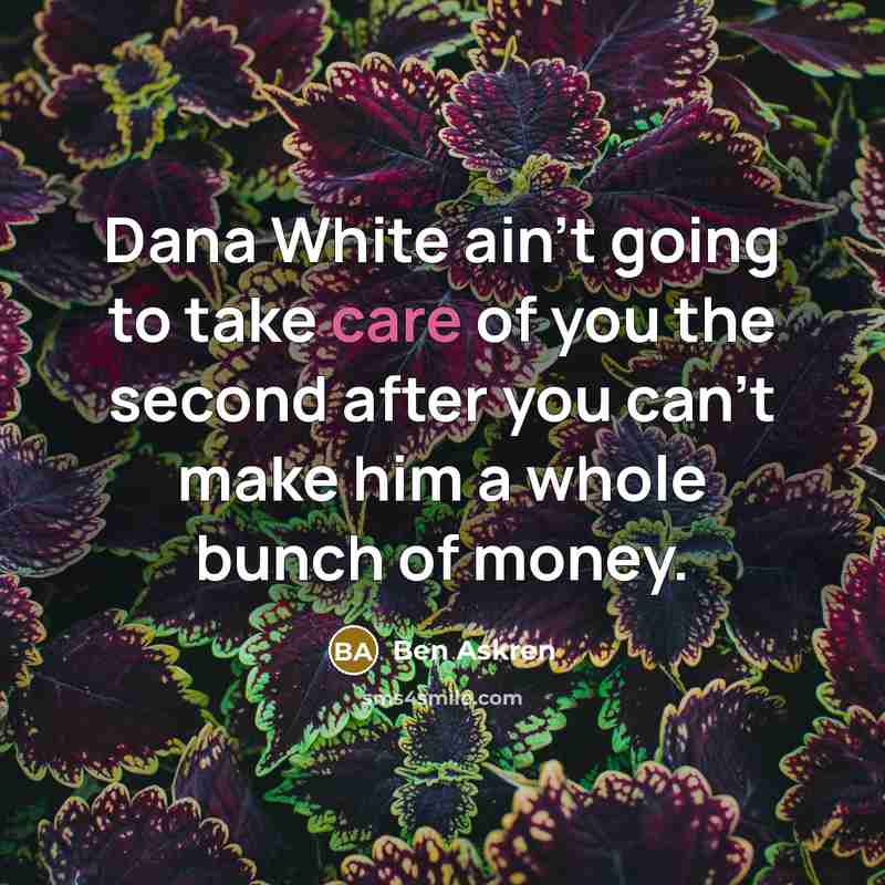 “Dana White ain't going to take care of you the…” quote by Ben Askren
