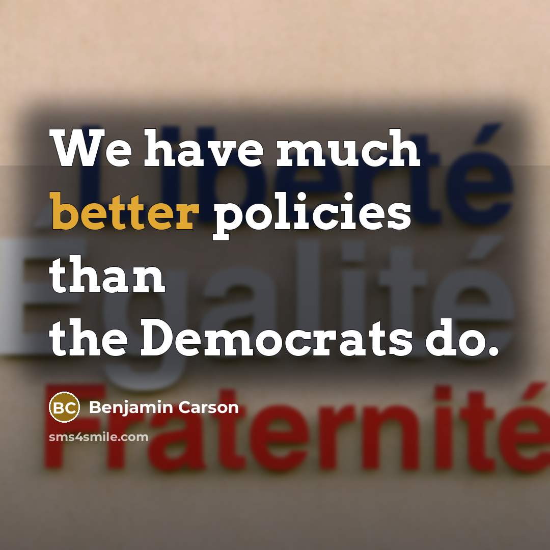 “We have much better policies than the Democrats do.” quote by Benjamin Carson