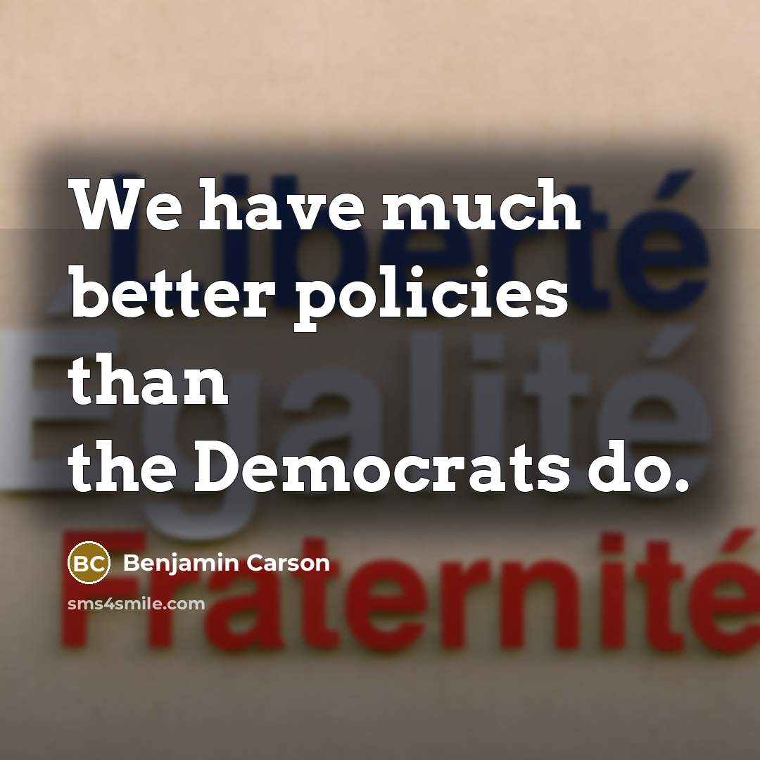 “We have much better policies than the Democrats do.…” quote by Benjamin Carson