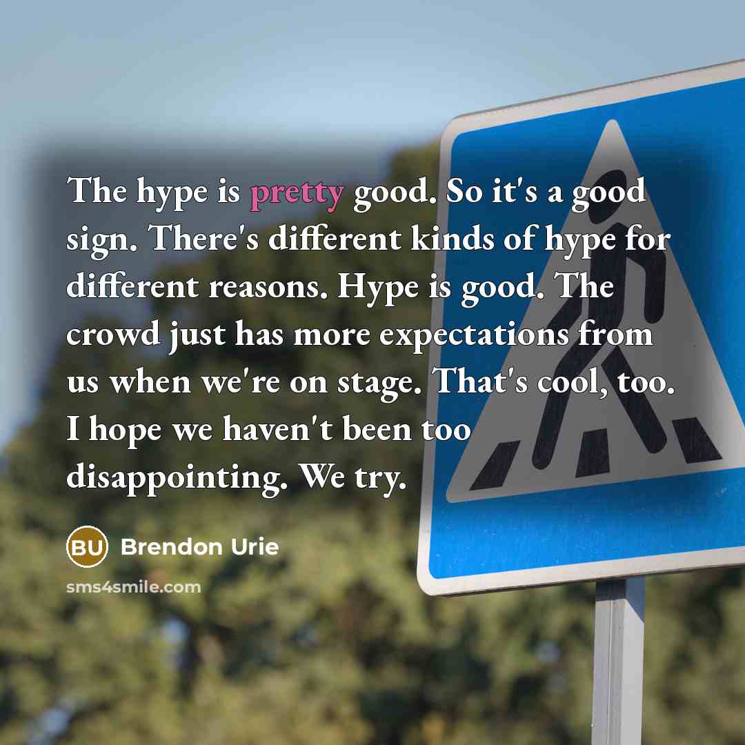 “The hype is pretty good. So it's a good sign.…” quote by Brendon Urie