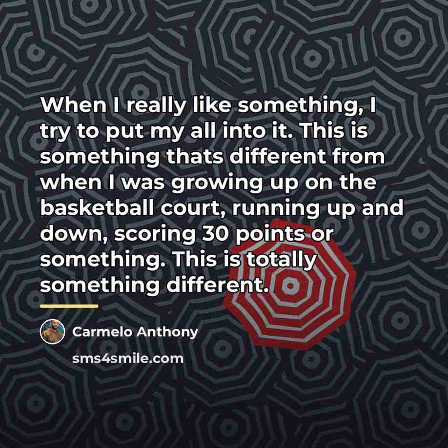 “When I really like something, I try to put my…” quote by Carmelo Anthony