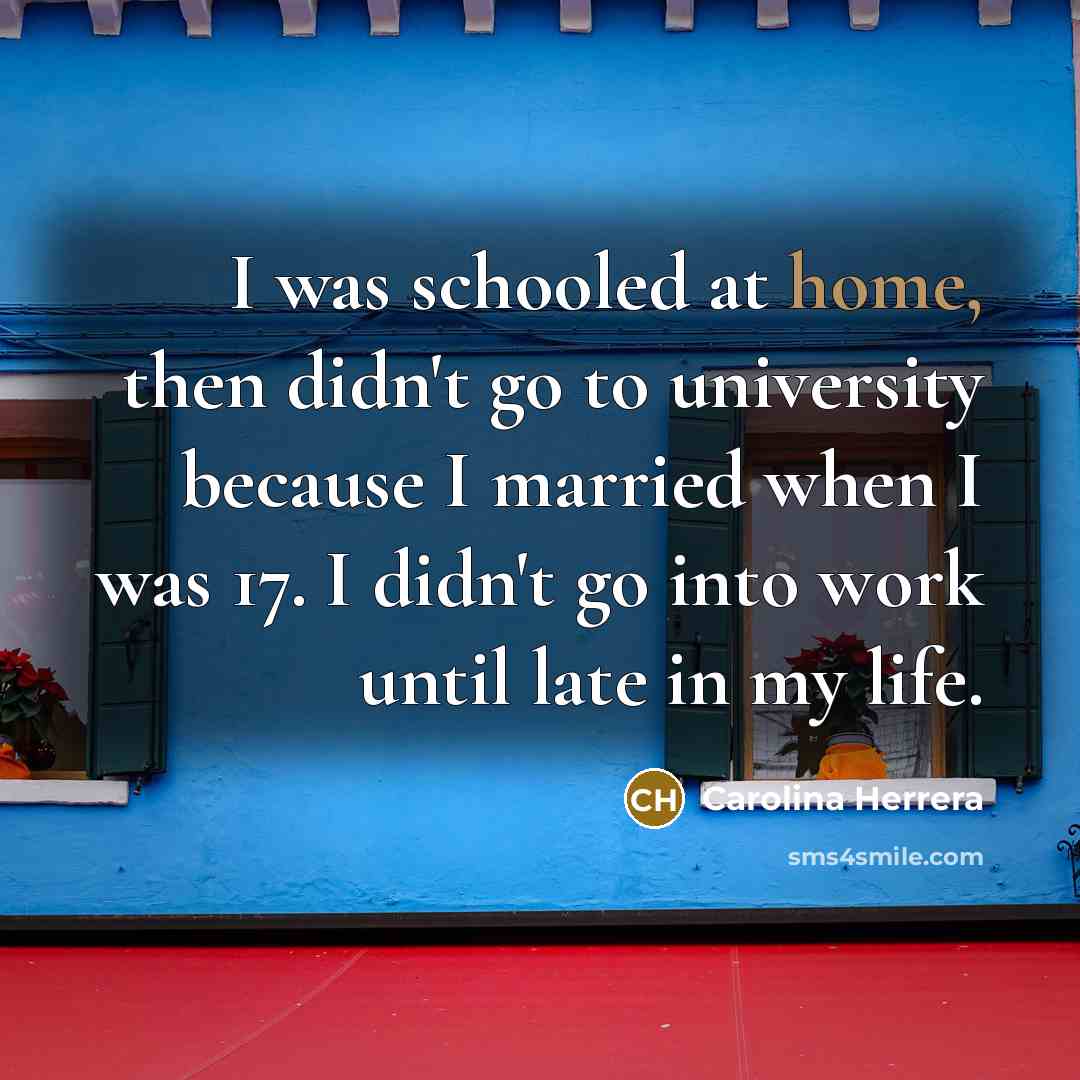 “I was schooled at home, then didn't go to university…” quote by Carolina Herrera
