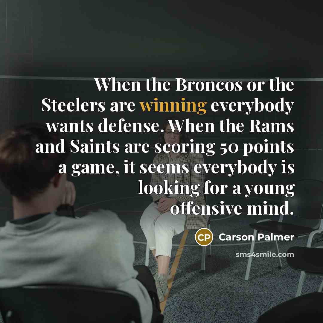 “When the Broncos or the Steelers are winning everybody wants…” quote by Carson Palmer